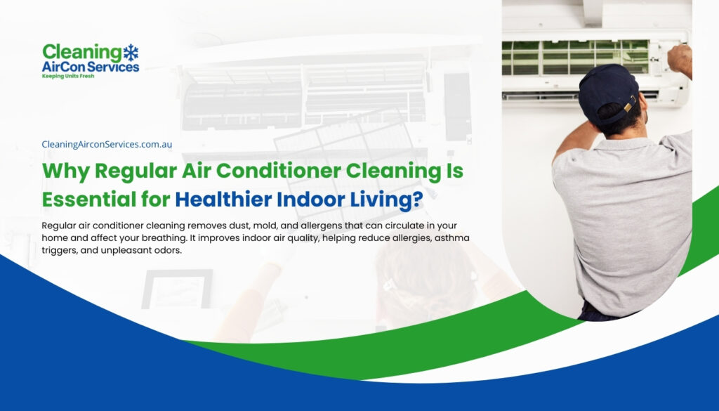 Why Regular Air Conditioner Cleaning Is Essential for Healthier Indoor Living
