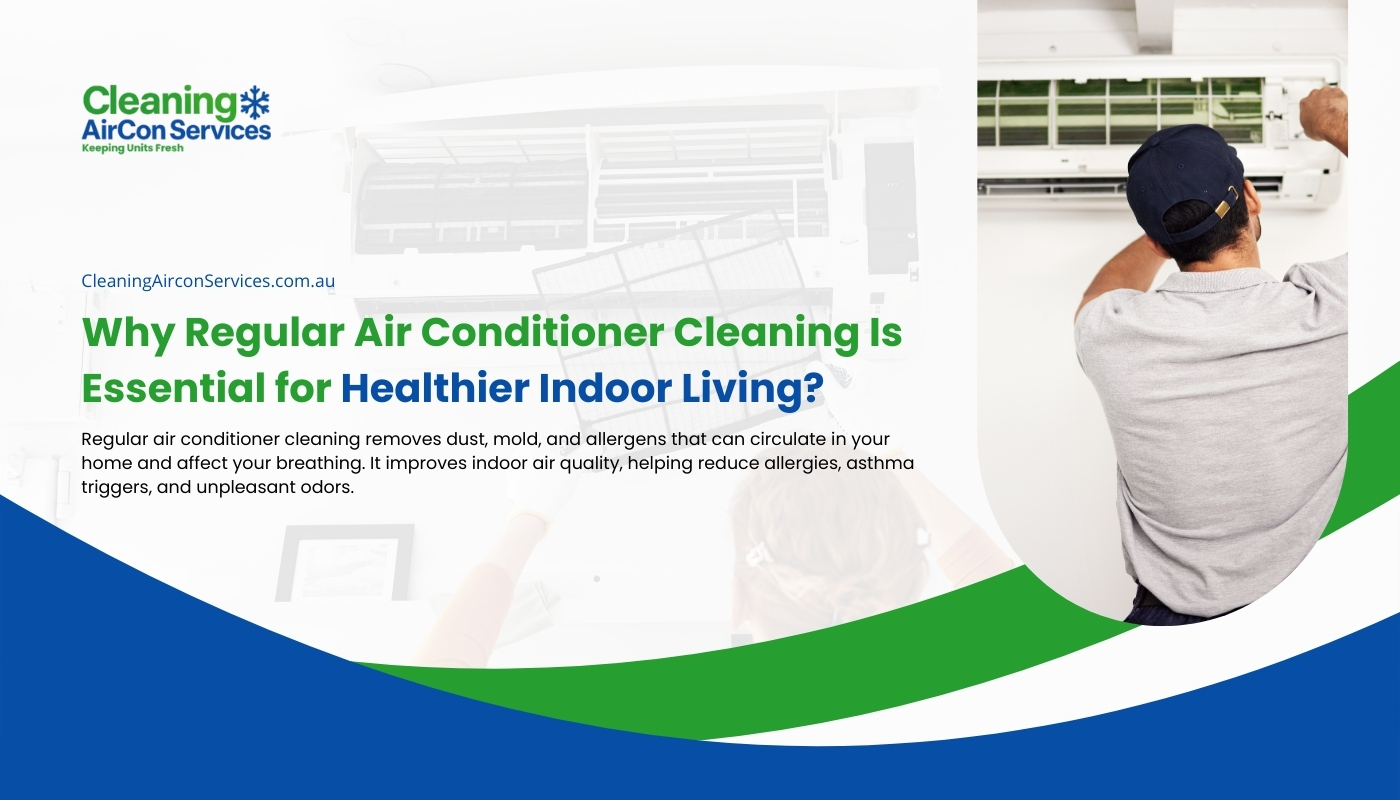 Why Regular Air Conditioner Cleaning Is Essential for Healthier Indoor Living